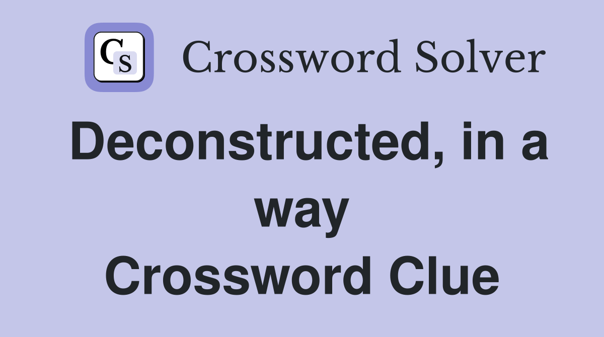Deconstructed, in a way - Crossword Clue Answers - Crossword Solver